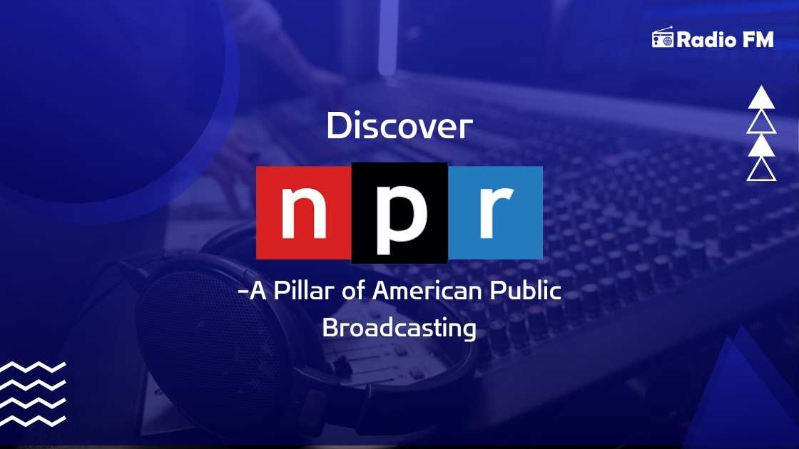 Discover NPR: A Pillar of American Public Broadcasting