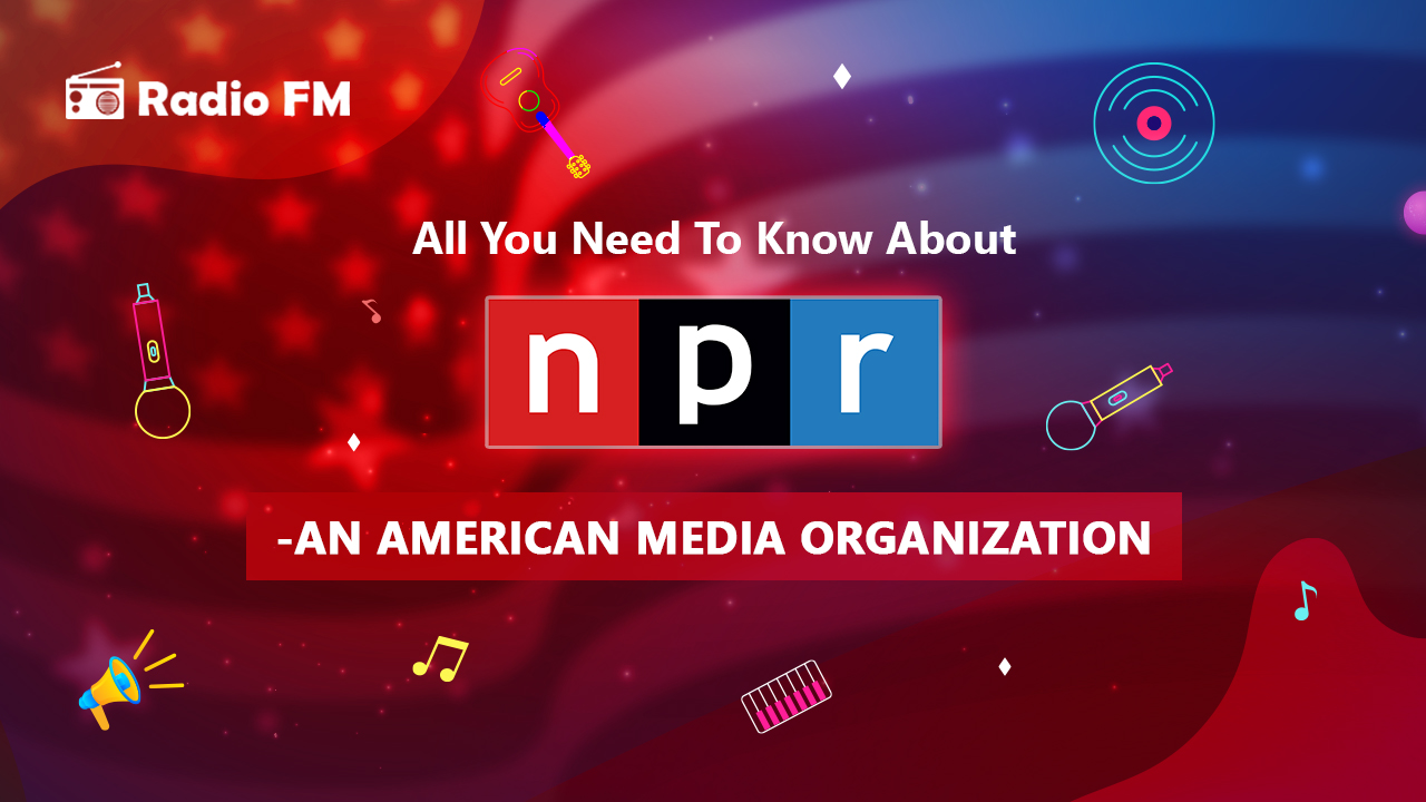 All You Need To Know About NPR - An American Media Organization